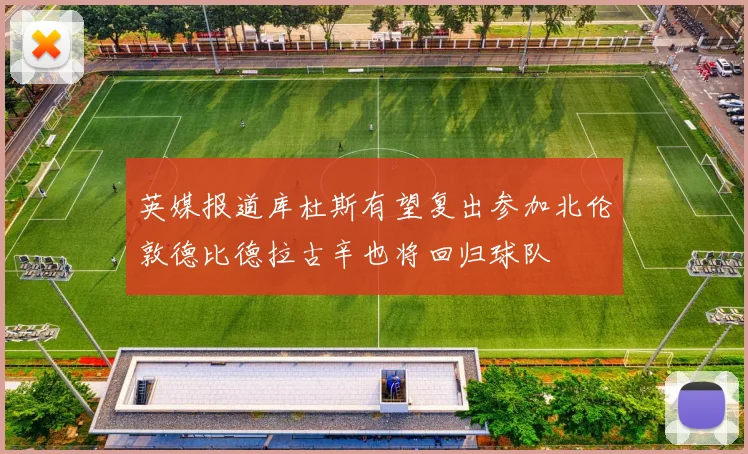 英媒报道库杜斯有望复出参加北伦敦德比德拉古辛也将回归球队