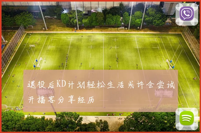 退役后KD计划轻松生活或许会尝试开播客分享经历